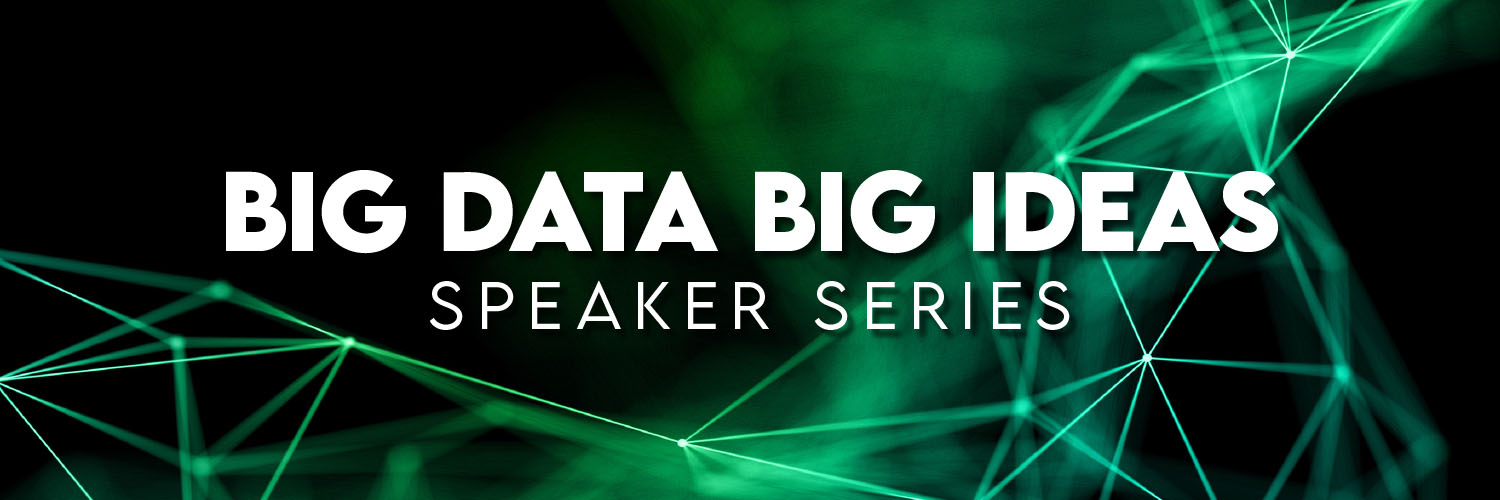 Big Data Big Ideas Speaker Series
