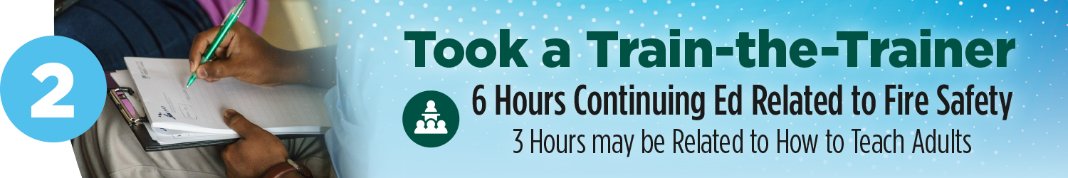 Took a train the trainer | 6 hours continuing Ed related to fire safety | 3 hours may be related to how to teach adults