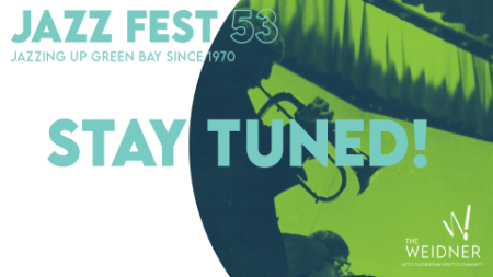 Jazz Fest 53 | Stay Tuned! | UW-Green Bay Music | Weidner Center
