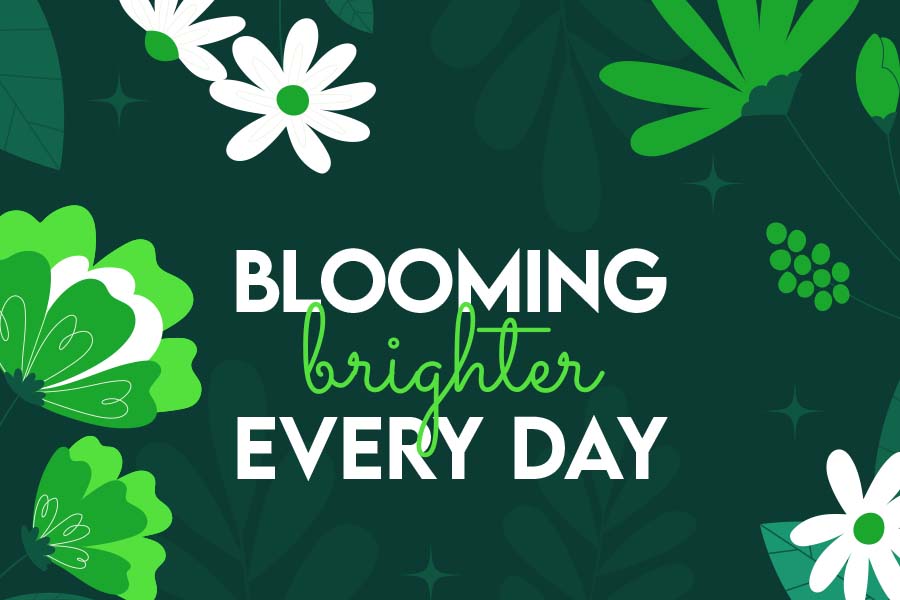 Green flowers with text Blooming Brighter Every Day