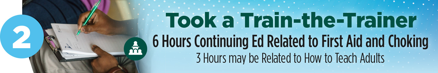 Took a train the trainer | 6 hours continuing Ed related to First Aid and Choking | 3 hours may be related to how to teach adults